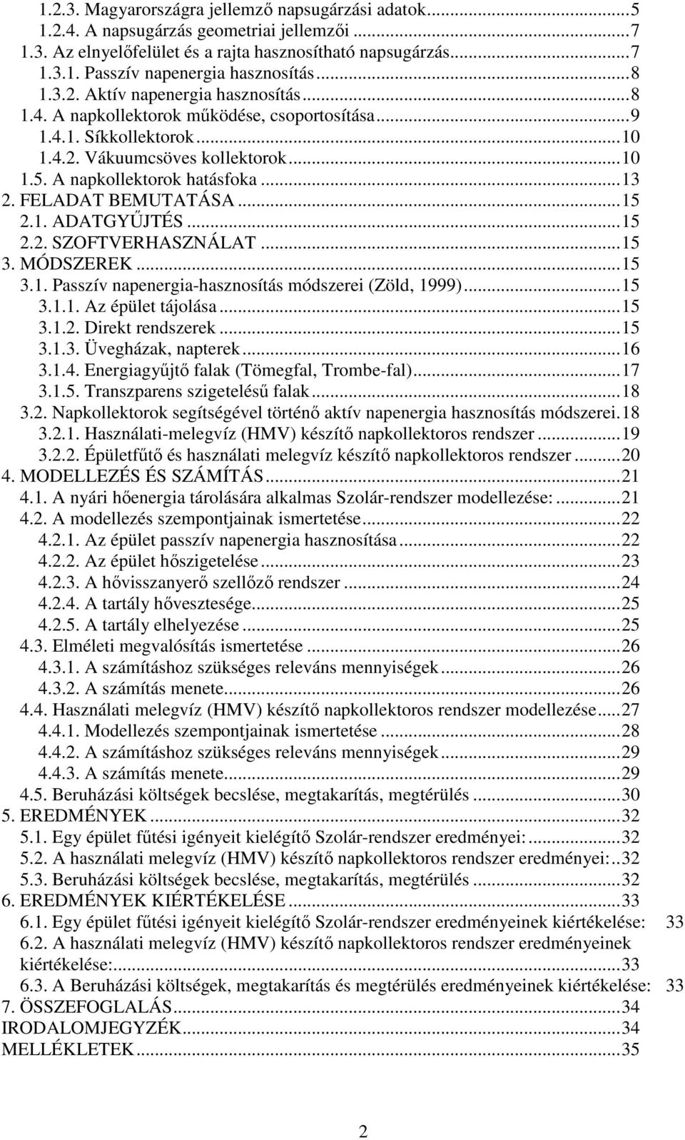 FELADAT BEMUTATÁSA...15 2.1. ADATGYŰJTÉS...15 2.2. SZOFTVERHASZNÁLAT...15 3. MÓDSZEREK...15 3.1. Passzív napenergia-hasznosítás módszerei (Zöld, 1999)...15 3.1.1. Az épület tájolása...15 3.1.2. Direkt rendszerek.