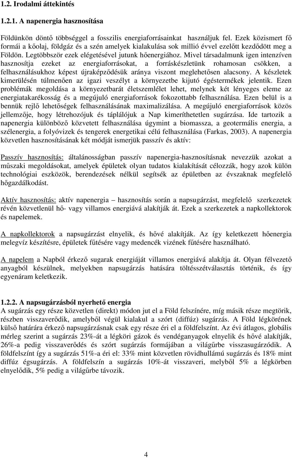 Mivel társadalmunk igen intenzíven hasznosítja ezeket az energiaforrásokat, a forráskészletünk rohamosan csökken, a felhasználásukhoz képest újraképződésük aránya viszont meglehetősen alacsony.