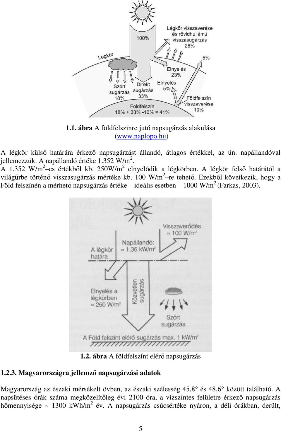 Ezekből következik, hogy a Föld felszínén a mérhető napsugárzás értéke ideális esetben 1000 W/m 2 (Farkas, 2003)