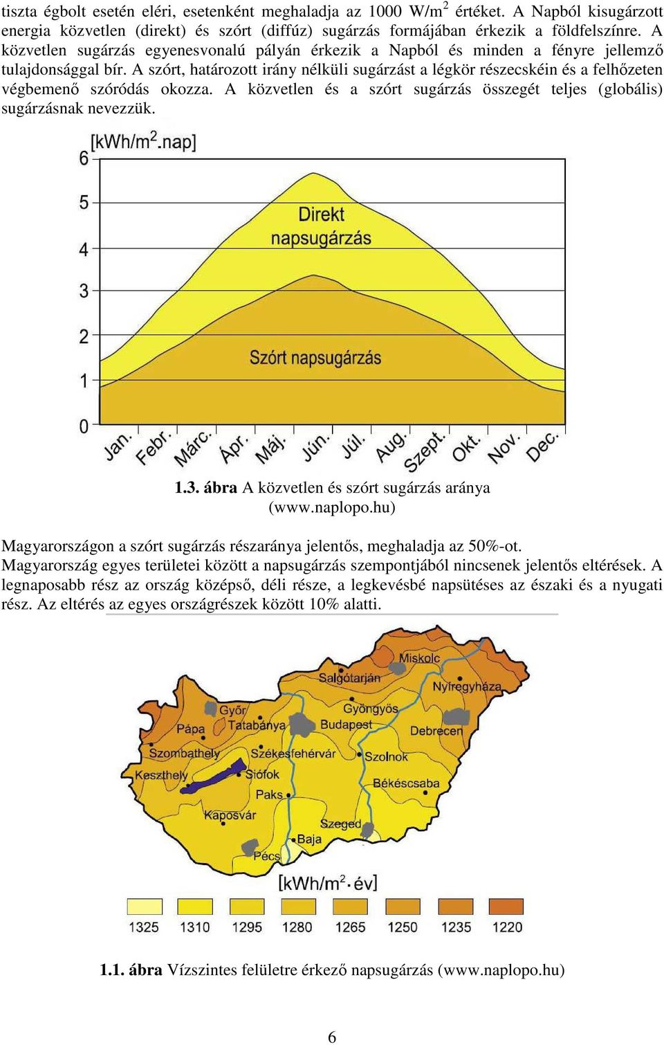 A szórt, határozott irány nélküli sugárzást a légkör részecskéin és a felhőzeten végbemenő szóródás okozza. A közvetlen és a szórt sugárzás összegét teljes (globális) sugárzásnak nevezzük. 1.3.