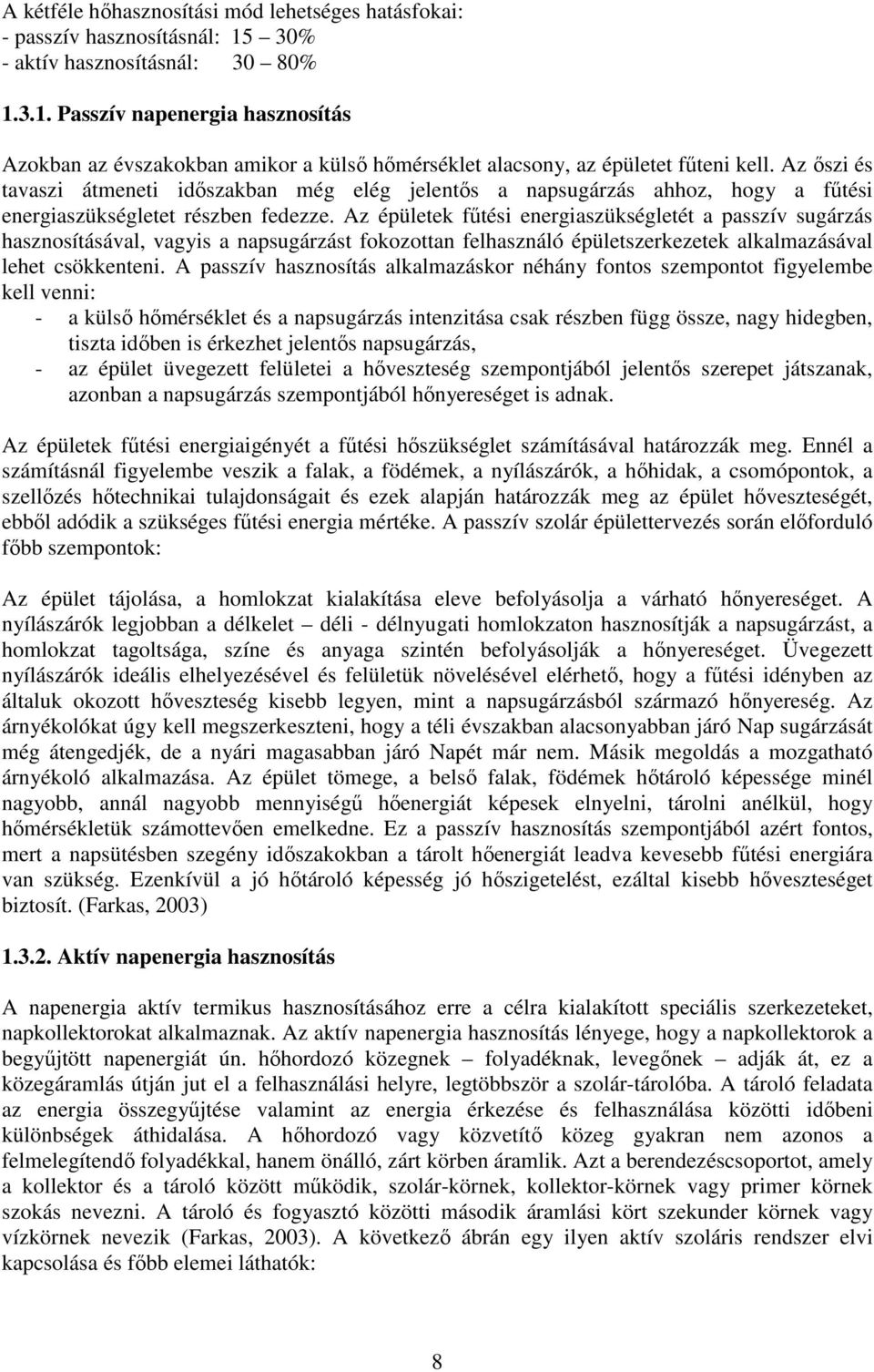 Az épületek fűtési energiaszükségletét a passzív sugárzás hasznosításával, vagyis a napsugárzást fokozottan felhasználó épületszerkezetek alkalmazásával lehet csökkenteni.