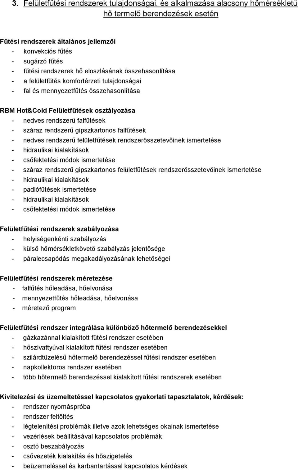 falfűtések - száraz rendszerű gipszkartonos falfűtések - nedves rendszerű felületfűtések rendszerösszetevőinek ismertetése - csőfektetési módok ismertetése - száraz rendszerű gipszkartonos