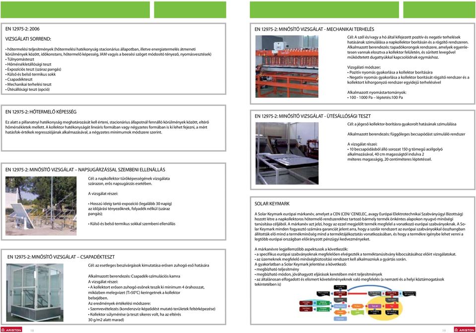 terhelési teszt Ütésállósági teszt (opció) E 12975-2: MIŐSÍTŐ VIZSGÁAT - MECHAIKAI TERHEÉS Cél: A szél és/vagy a hó által kifejezett pozitív és negatív terhelések hatásának szimulálása a napkollektor