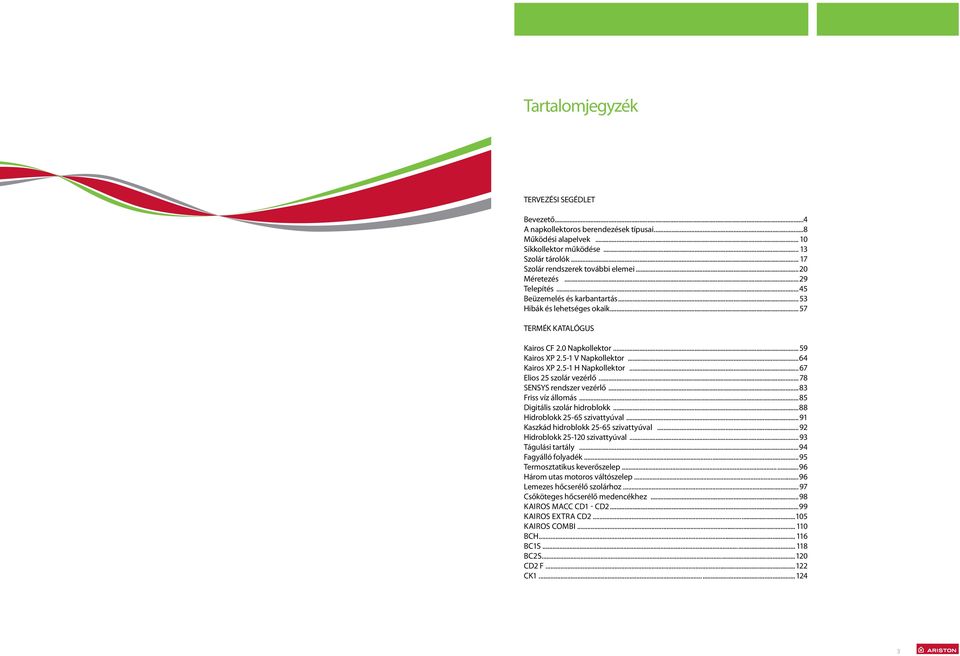 5-1 H apkollektor... 67 Elios 25 szolár vezérlő...78 SESYS rendszer vezérlő...83 Friss víz állomás...85 Digitális szolár hidroblokk...88 Hidroblokk 25-65 szivattyúval.