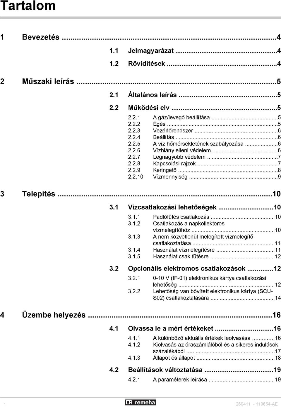 ..9 3 Telepítés...0 3. Vízcsatlakozási lehetőségek...0 3.. Padlófűtés csatlakozás...0 3..2 Csatlakozás a napkollektoros vízmelegítőhöz...0 3..3 A nem közvetlenül melegített vízmelegítő csatlakoztatása.