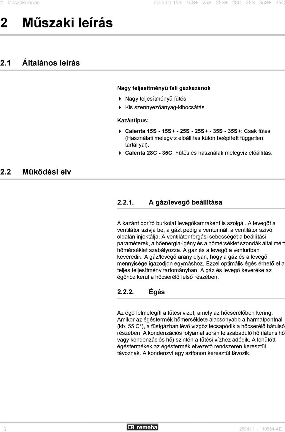 4 Calenta 28C - 35C: Fűtés és használati melegvíz előállítás. 2.2 Működési elv 2.2.. A gáz/levegő beállítása A kazánt borító burkolat levegőkamraként is szolgál.