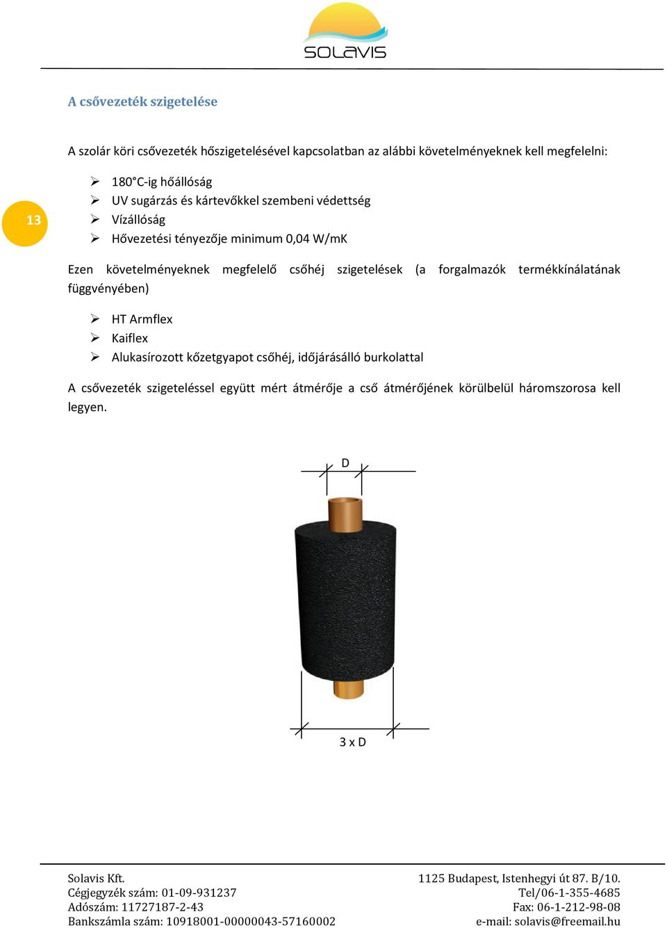 megfelelő csőhéj szigetelések (a forgalmazók termékkínálatának függvényében) HT Armflex Kaiflex Alukasírozott kőzetgyapot csőhéj,