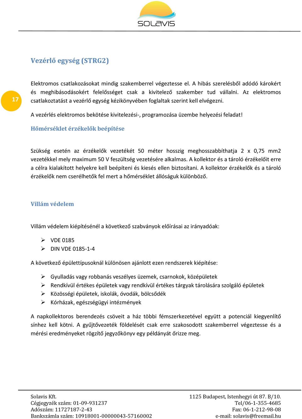 Hőmérséklet érzékelők beépítése Szükség esetén az érzékelők vezetékét 50 méter hosszig meghosszabbíthatja 2 x 0,75 mm2 vezetékkel mely maximum 50 V feszültség vezetésére alkalmas.