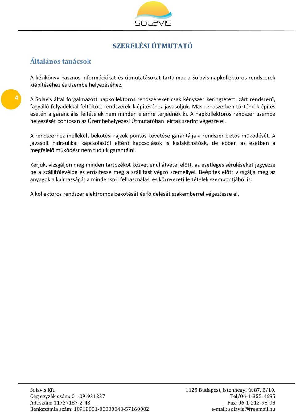 Más rendszerben történő kiépítés esetén a garanciális feltételek nem minden elemre terjednek ki.