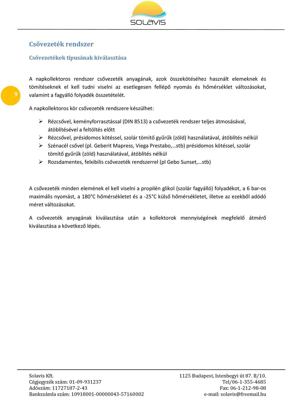 A napkollektoros kör csővezeték rendszere készülhet: Rézcsővel, keményforrasztással (DIN 8513) a csővezeték rendszer teljes átmosásával, átöblítésével a feltöltés előtt Rézcsővel, présidomos
