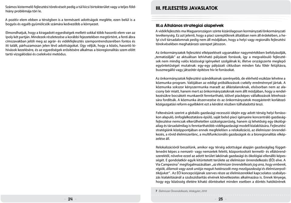 Elmondhatjuk, hogy a kiragadott egyediségek mellett sokkal több hasonló elem van az Ipoly két partján.