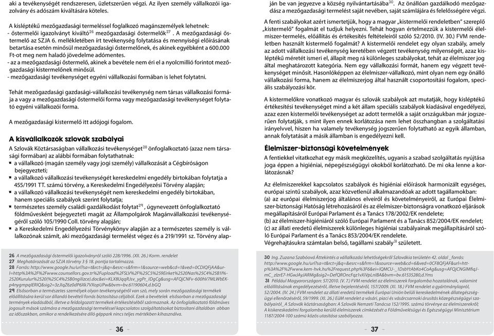 mellékletében írt tevékenység folytatása és mennyiségi előírásának betartása esetén minősül mezőgazdasági őstermelőnek, és akinek egyébként a 600.000 Ft-ot meg nem haladó jövedelme adómentes.