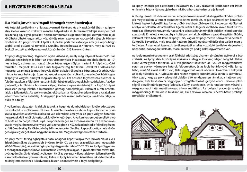 Természetföldrajzi szempontból ez a térség egy egységet alkot, hiszen domborzati és geomorfológiai szempontból is jól körülhatárolható, ugyanakkor vízgyűjtője révén szervesen kapcsolódik tágabb