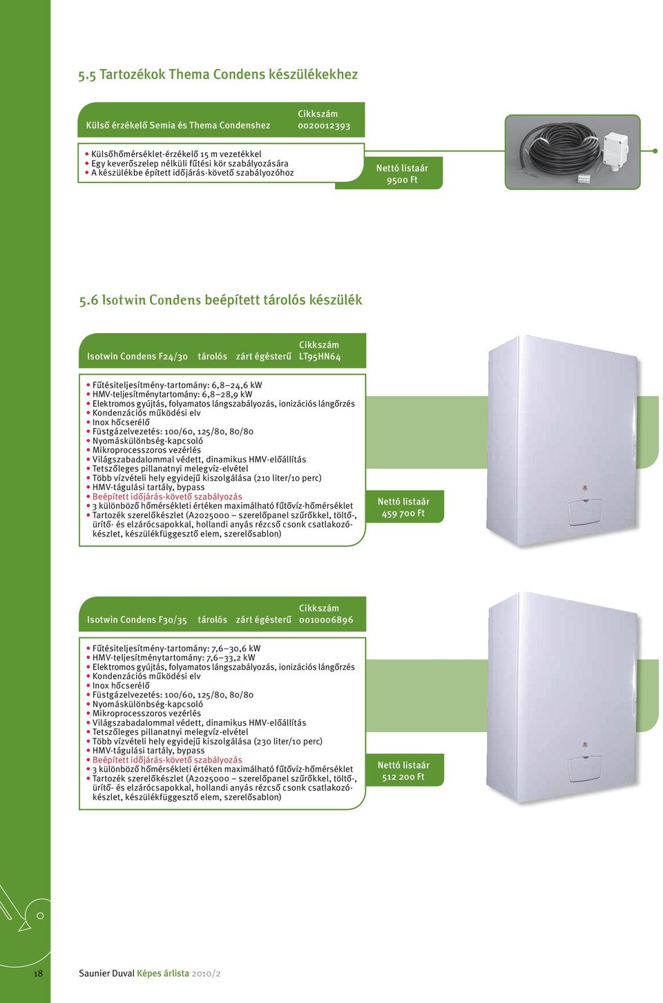 6 Isotwin Condens beépített tárolós készülék Isotwin Condens F24/30 tárolós zárt égésterű LT95HN64 Fűtésiteljesítmény-tartomány: 6,8 24,6 kw HMV-teljesítménytartomány: 6,8 28,9 kw Elektromos gyújtás,