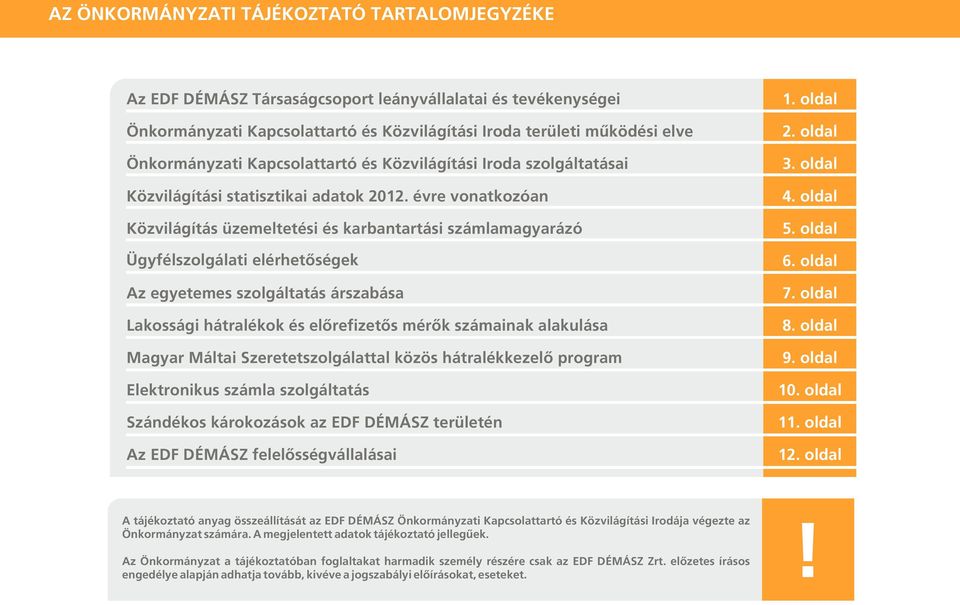 évre vonatkozóan Közvilágítás üzemeltetési és karbantartási számlamagyarázó Ügyfélszolgálati elérhetőségek Az egyetemes szolgáltatás árszabása Lakossági hátralékok és előrefizetős mérők számainak