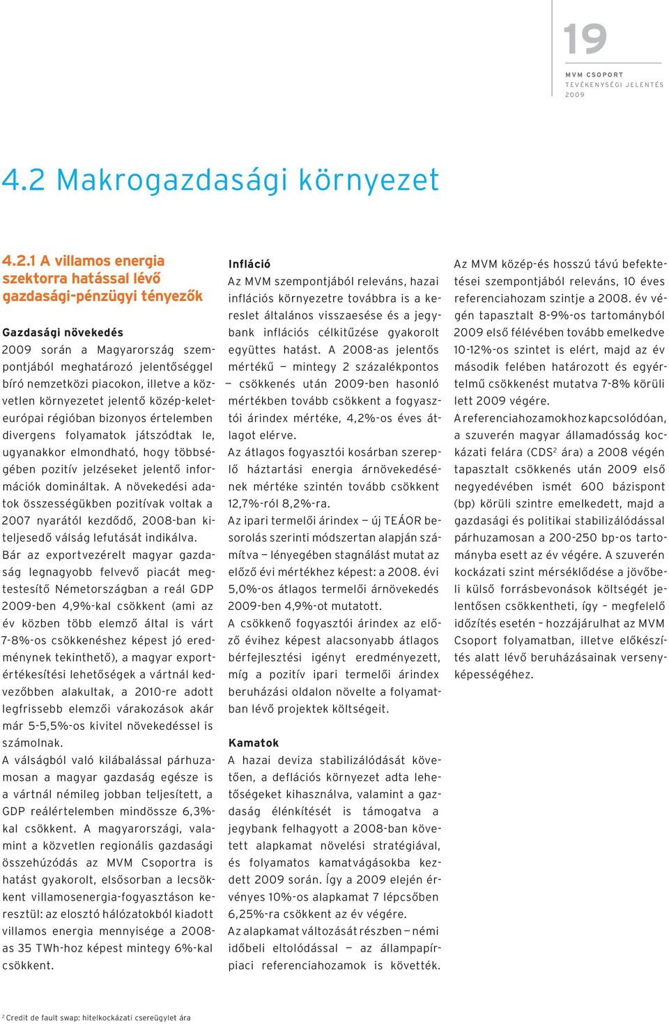 1 A villamos energia szektorra hatással lévő gazdasági-pénzügyi tényezők Gazdasági növekedés során a Magyarország szempontjából meghatározó jelentőséggel bíró nemzetközi piacokon, illetve a közvetlen