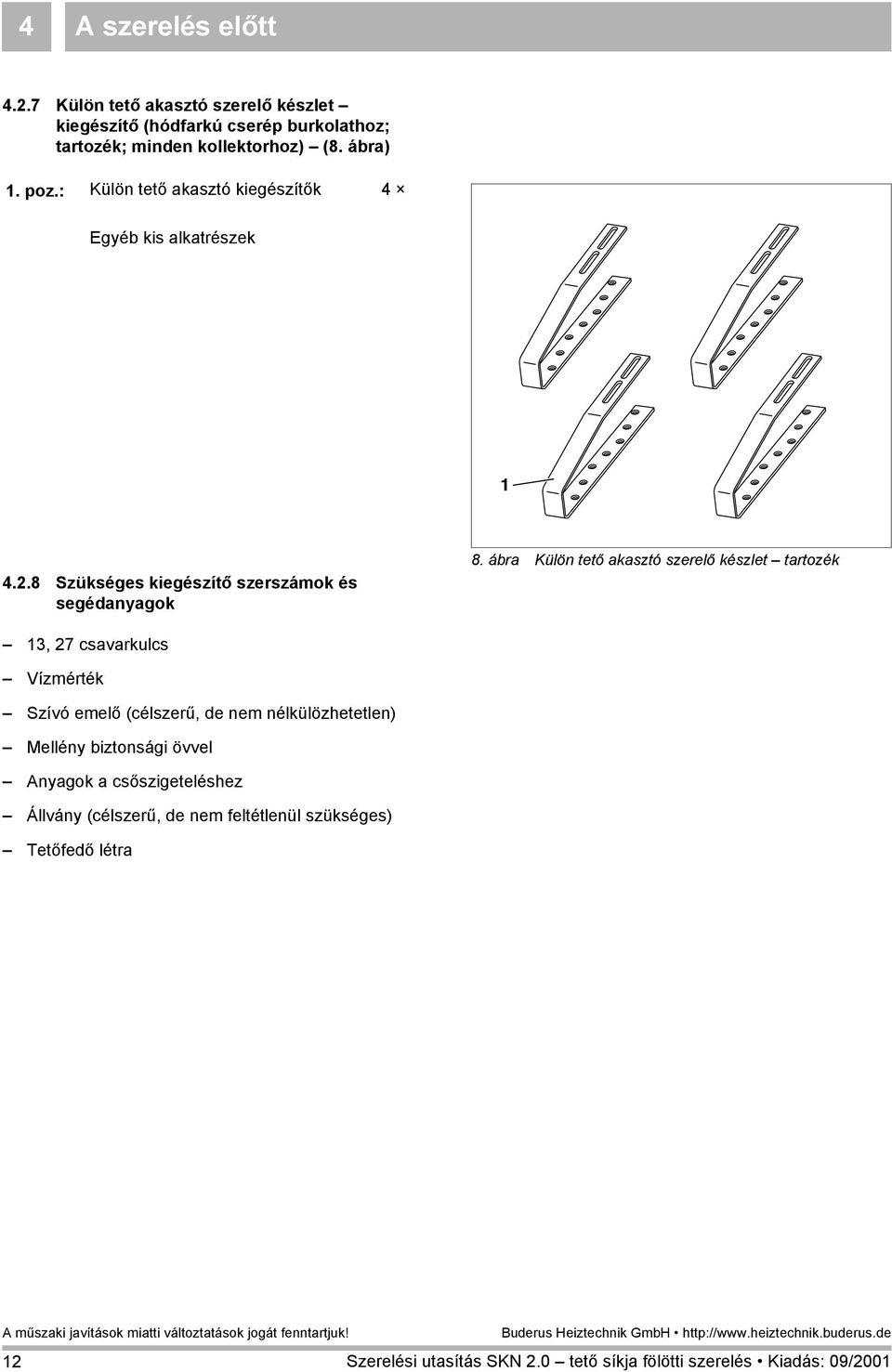 ábra Külön tető akasztó szerelő készlet tartozék 3, 27 csavarkulcs Vízmérték Szívó emelő (célszerű, de nem nélkülözhetetlen) Mellény biztonsági