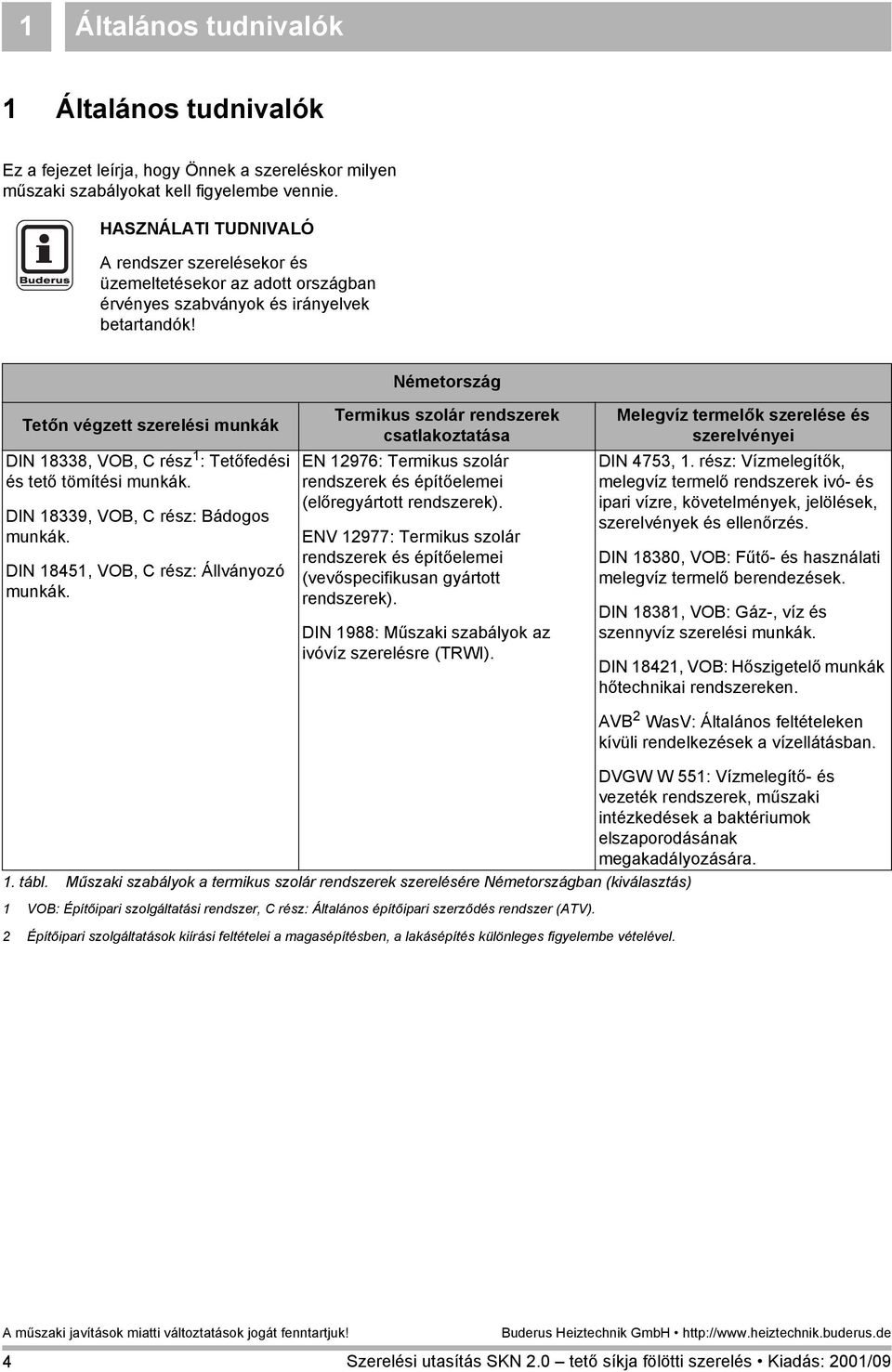 Németország Tetőn végzett szerelési munkák DIN 8338, VOB, C rész : Tetőfedési és tető tömítési munkák. DIN 8339, VOB, C rész: Bádogos munkák. DIN 845, VOB, C rész: Állványozó munkák.