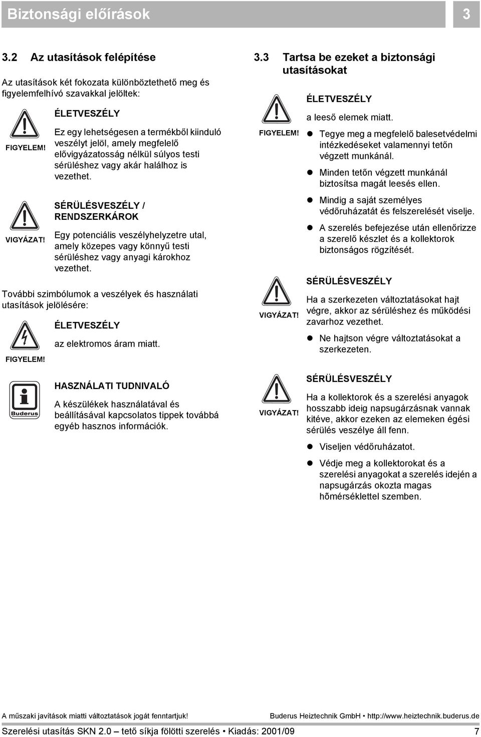 SÉRÜLÉSVESZÉLY / RENDSZERKÁROK Egy potenciális veszélyhelyzetre utal, amely közepes vagy könnyű testi sérüléshez vagy anyagi károkhoz vezethet.