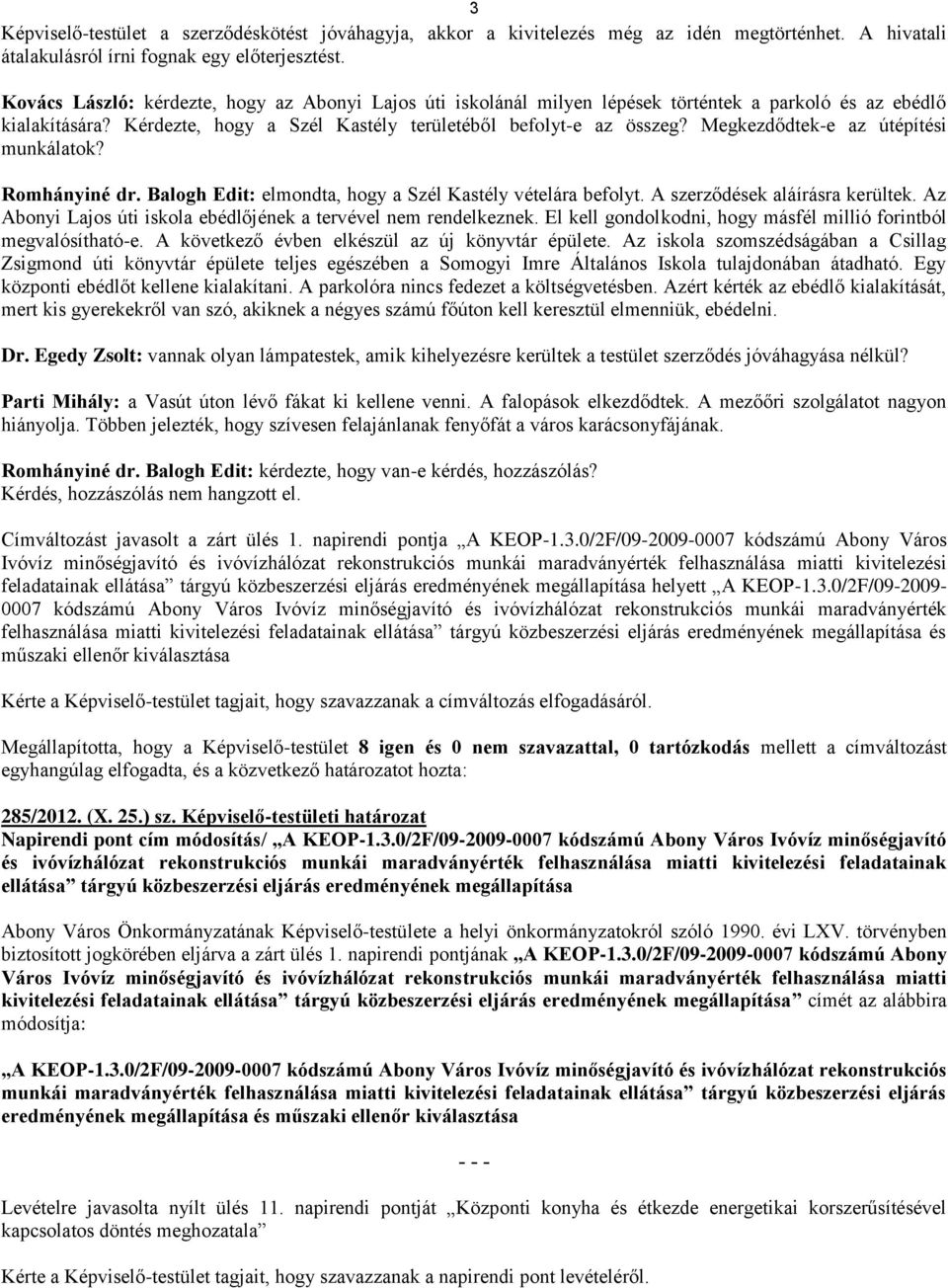 Megkezdődtek-e az útépítési munkálatok? Romhányiné dr. Balogh Edit: elmondta, hogy a Szél Kastély vételára befolyt. A szerződések aláírásra kerültek.