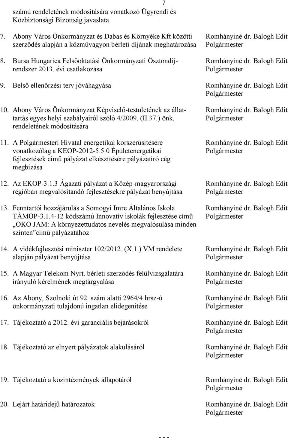 évi csatlakozása Polgármester 9. Belső ellenőrzési terv jóváhagyása Romhányiné dr. Balogh Edit Polgármester 10. Abony Város Önkormányzat Képviselő-testületének az állat- Romhányiné dr.