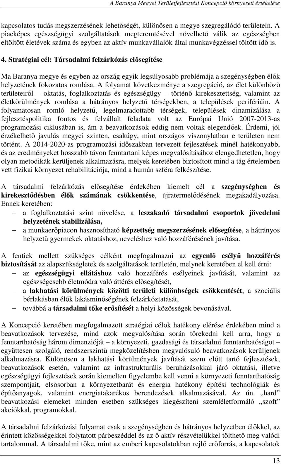 Stratégiai cél: Társadalmi felzárkózás elősegítése Ma Baranya megye és egyben az ország egyik legsúlyosabb problémája a szegénységben élők helyzetének fokozatos romlása.