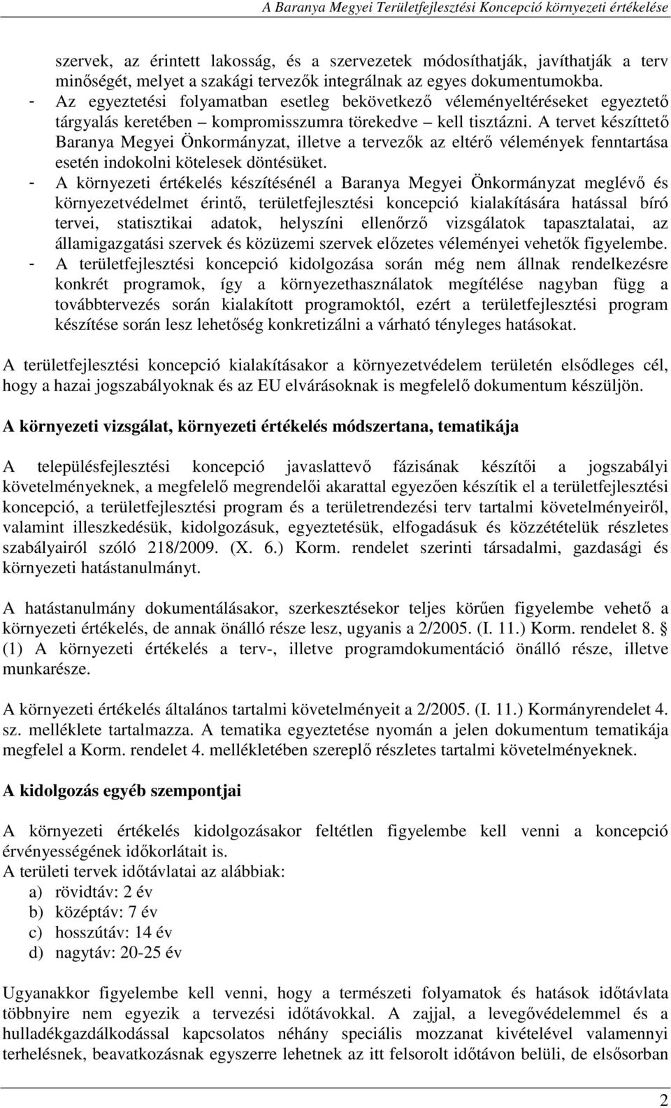 A tervet készíttető Baranya Megyei Önkormányzat, illetve a tervezők az eltérő vélemények fenntartása esetén indokolni kötelesek döntésüket.