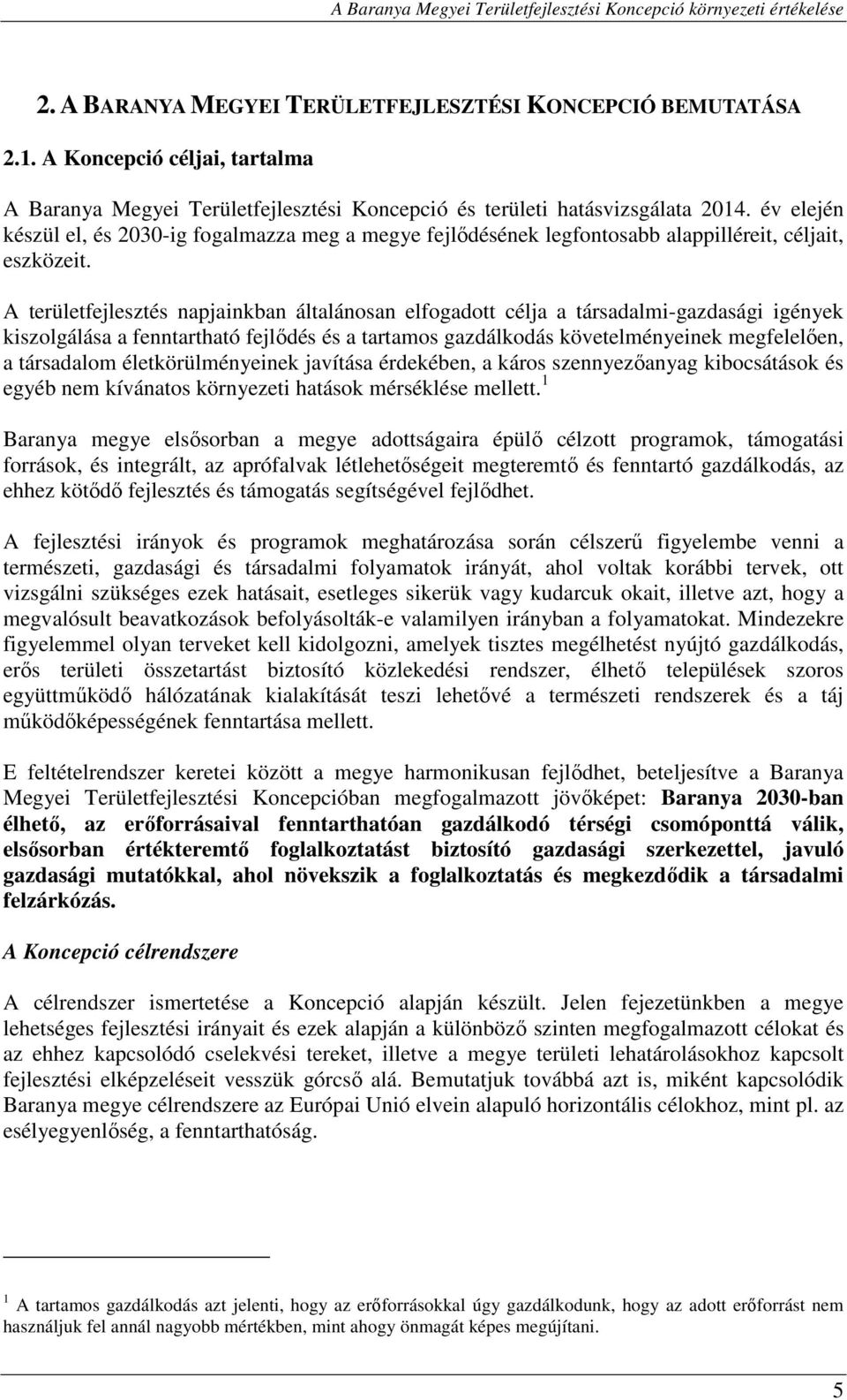 A területfejlesztés napjainkban általánosan elfogadott célja a társadalmi-gazdasági igények kiszolgálása a fenntartható fejlődés és a tartamos gazdálkodás követelményeinek megfelelően, a társadalom