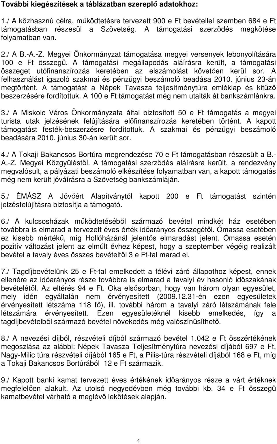 A támogatási megállapodás aláírásra került, a támogatási összeget utófinanszírozás keretében az elszámolást követıen kerül sor. A felhasználást igazoló szakmai és pénzügyi beszámoló beadása 2010.