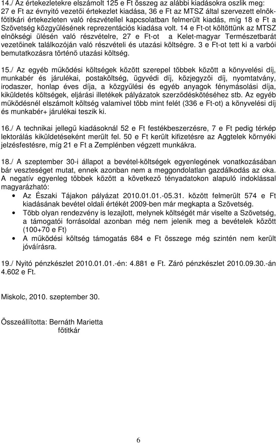 14 e Ft-ot költöttünk az MTSZ elnökségi ülésén való részvételre, 27 e Ft-ot a Kelet-magyar Természetbarát vezetıinek találkozóján való részvételi és utazási költségre.