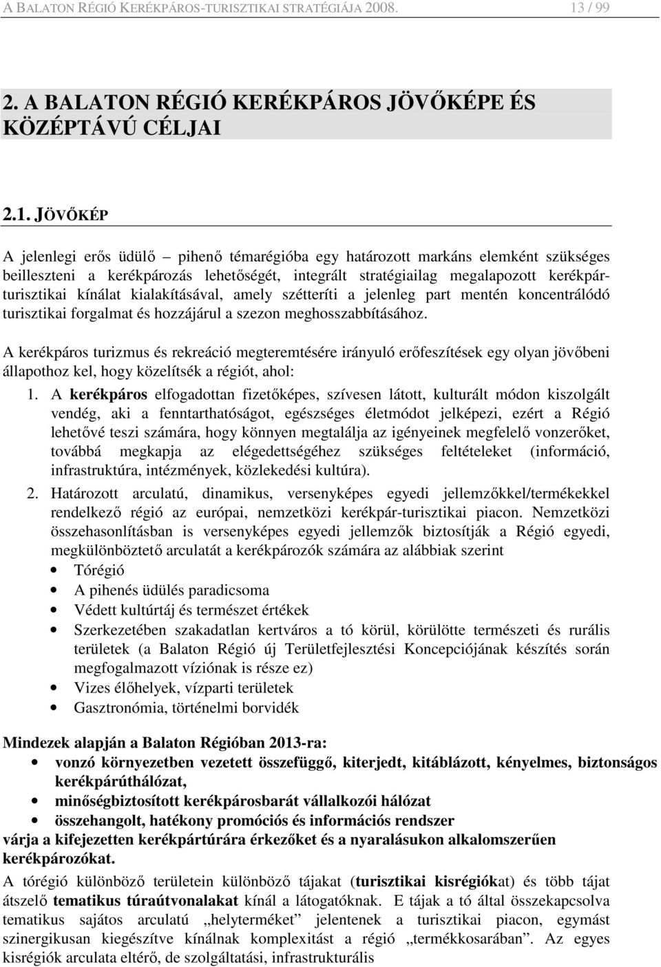 JÖVİKÉP A jelenlegi erıs üdülı pihenı témarégióba egy határozott markáns elemként szükséges beilleszteni a kerékpározás lehetıségét, integrált stratégiailag megalapozott kerékpárturisztikai kínálat