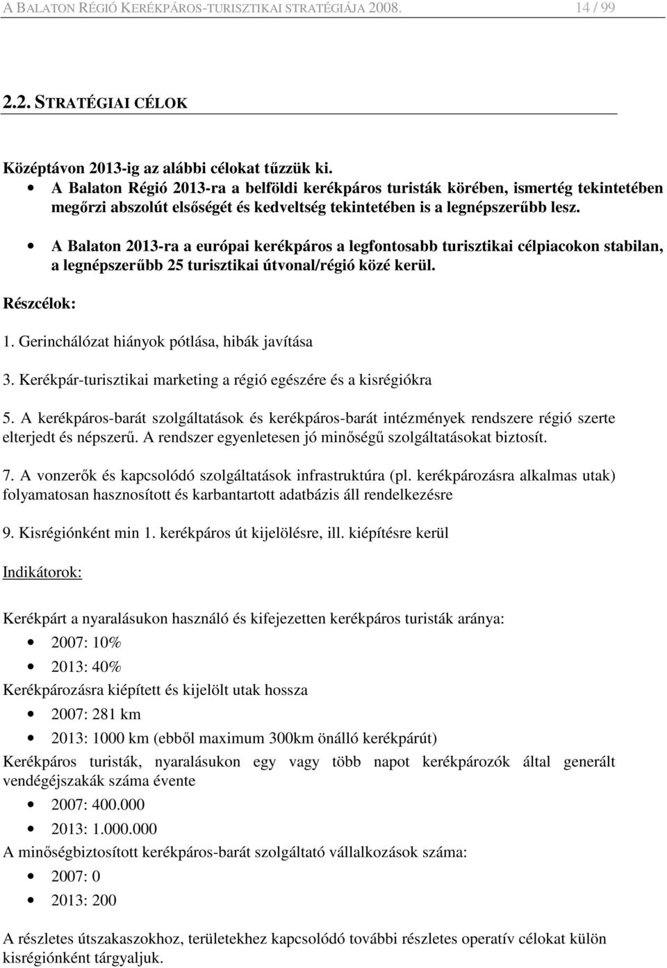 A Balaton 2013-ra a európai kerékpáros a legfontosabb turisztikai célpiacokon stabilan, a legnépszerőbb 25 turisztikai útvonal/régió közé kerül. Részcélok: 1.