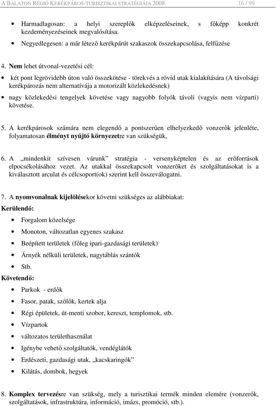 Nem lehet útvonal-vezetési cél: két pont legrövidebb úton való összekötése - törekvés a rövid utak kialakítására (A távolsági kerékpározás nem alternatívája a motorizált közlekedésnek) nagy