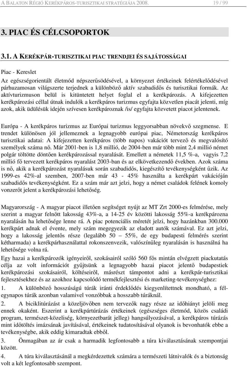 A KERÉKPÁR-TURISZTIKAI PIAC TRENDJEI ÉS SAJÁTOSSÁGAI Piac - Kereslet Az egészségorientált életmód népszerősödésével, a környezet értékeinek felértékelıdésével párhuzamosan világszerte terjednek a