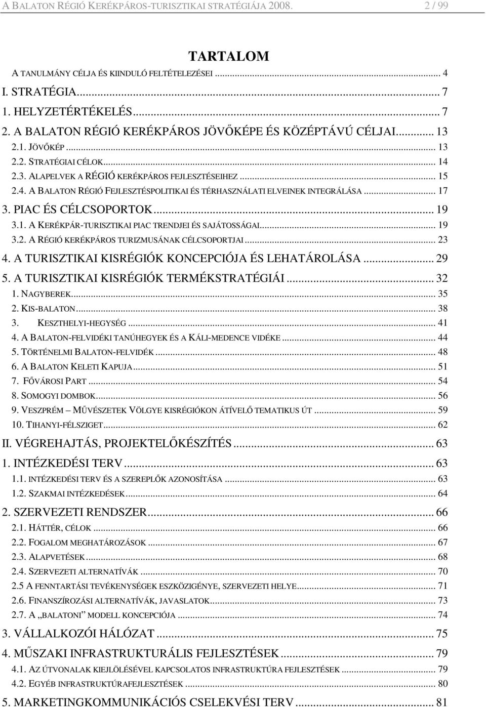 .. 17 3. PIAC ÉS CÉLCSOPORTOK... 19 3.1. A KERÉKPÁR-TURISZTIKAI PIAC TRENDJEI ÉS SAJÁTOSSÁGAI... 19 3.2. A RÉGIÓ KERÉKPÁROS TURIZMUSÁNAK CÉLCSOPORTJAI... 23 4.