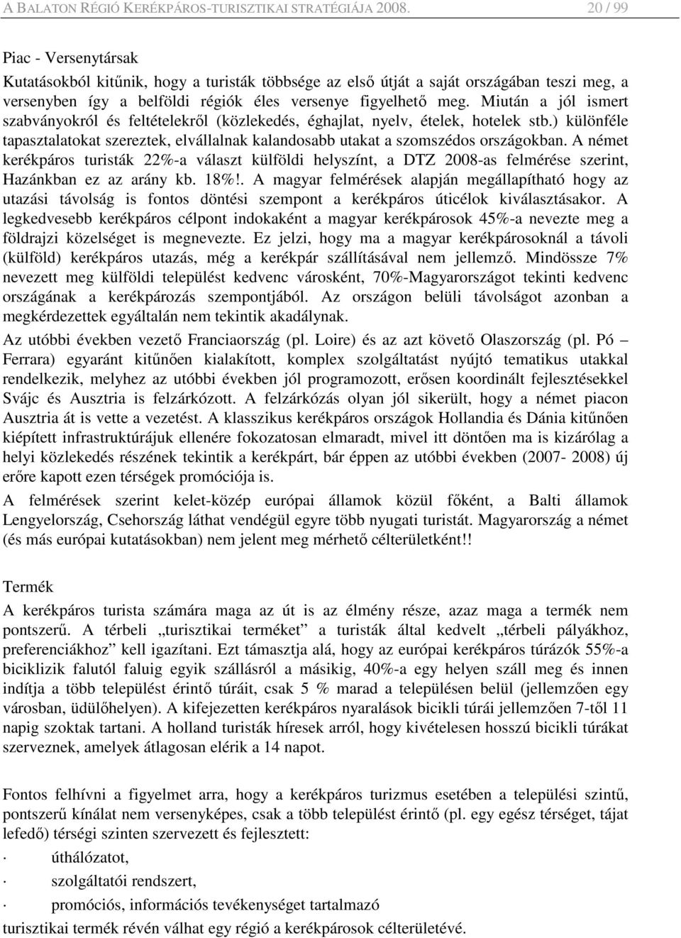 Miután a jól ismert szabványokról és feltételekrıl (közlekedés, éghajlat, nyelv, ételek, hotelek stb.) különféle tapasztalatokat szereztek, elvállalnak kalandosabb utakat a szomszédos országokban.