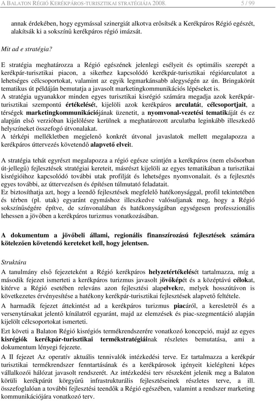 E stratégia meghatározza a Régió egészének jelenlegi esélyeit és optimális szerepét a kerékpár-turisztikai piacon, a sikerhez kapcsolódó kerékpár-turisztikai régióarculatot a lehetséges