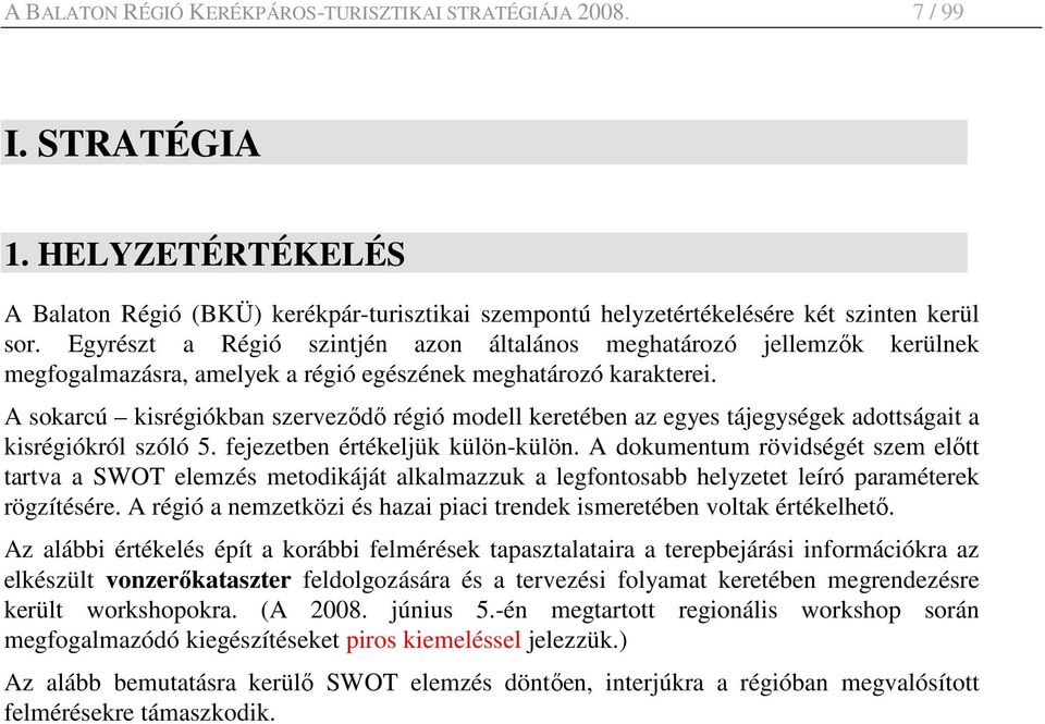 A sokarcú kisrégiókban szervezıdı régió modell keretében az egyes tájegységek adottságait a kisrégiókról szóló 5. fejezetben értékeljük külön-külön.