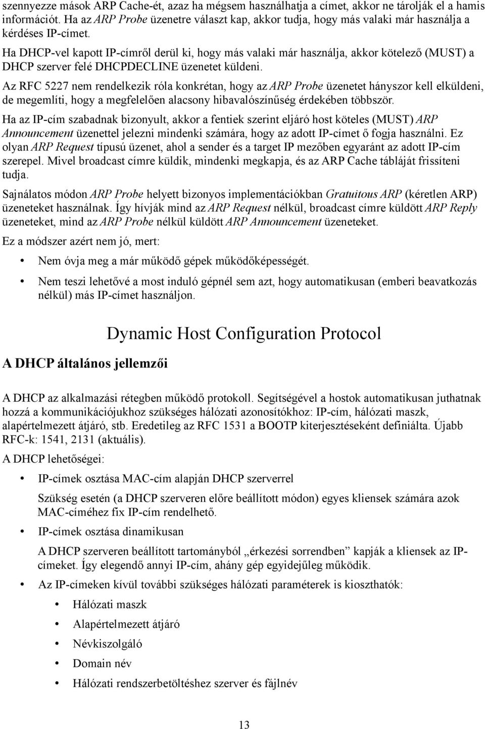 Ha DHCP-vel kapott IP-címről derül ki, hogy más valaki már használja, akkor kötelező (MUST) a DHCP szerver felé DHCPDECLINE üzenetet küldeni.