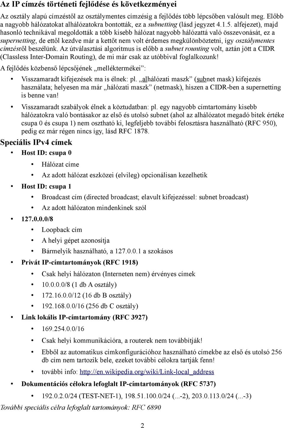 alfejezet), majd hasonló technikával megoldották a több kisebb hálózat nagyobb hálózattá való összevonását, ez a supernetting, de ettől kezdve már a kettőt nem volt érdemes megkülönböztetni, így