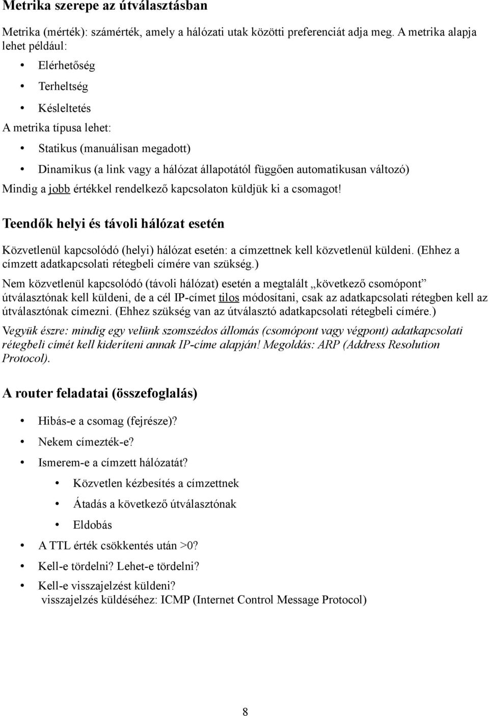 Mindig a jobb értékkel rendelkező kapcsolaton küldjük ki a csomagot! Teendők helyi és távoli hálózat esetén Közvetlenül kapcsolódó (helyi) hálózat esetén: a címzettnek kell közvetlenül küldeni.