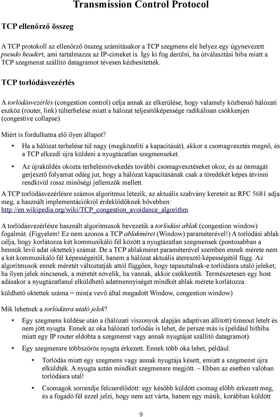 TCP torlódásvezérlés A torlódásvezérlés (congestion control) célja annak az elkerülése, hogy valamely közbenső hálózati eszköz (router, link) túlterhelése miatt a hálózat teljesítőképessége