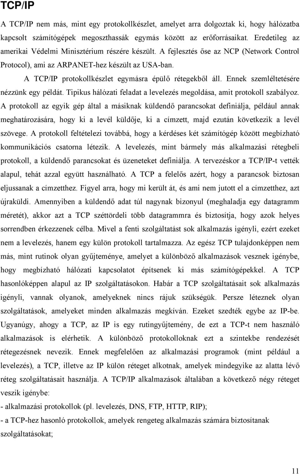 A TCP/IP protokollkészlet egymásra épülő rétegekből áll. Ennek szemléltetésére nézzünk egy példát. Tipikus hálózati feladat a levelezés megoldása, amit protokoll szabályoz.