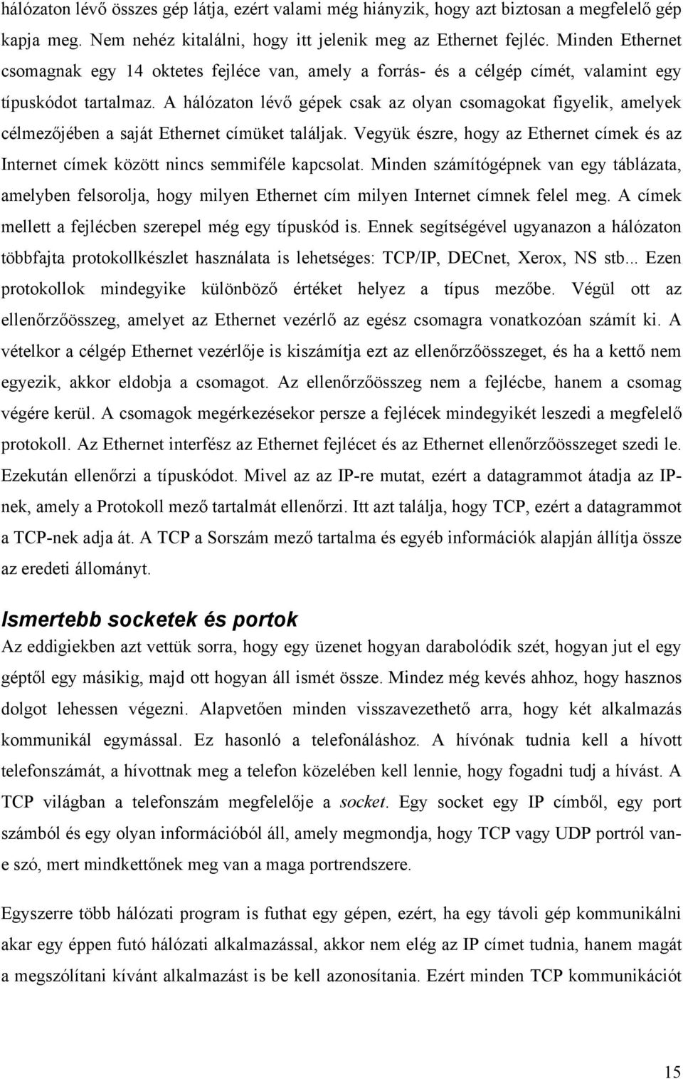 A hálózaton lévő gépek csak az olyan csomagokat figyelik, amelyek célmezőjében a saját Ethernet címüket találjak.