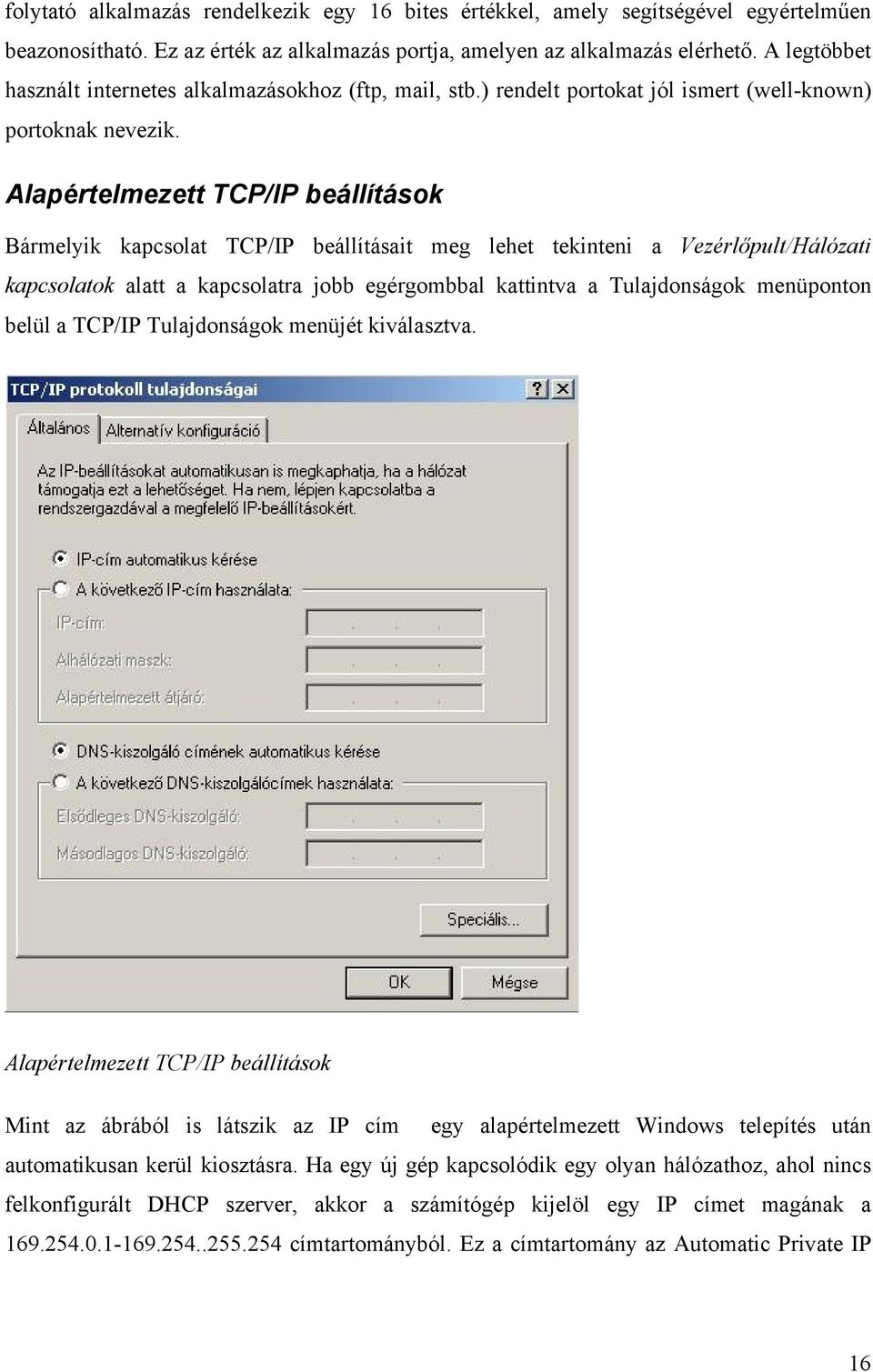 Alapértelmezett TCP/IP beállítások Bármelyik kapcsolat TCP/IP beállításait meg lehet tekinteni a Vezérlőpult/Hálózati kapcsolatok alatt a kapcsolatra jobb egérgombbal kattintva a Tulajdonságok