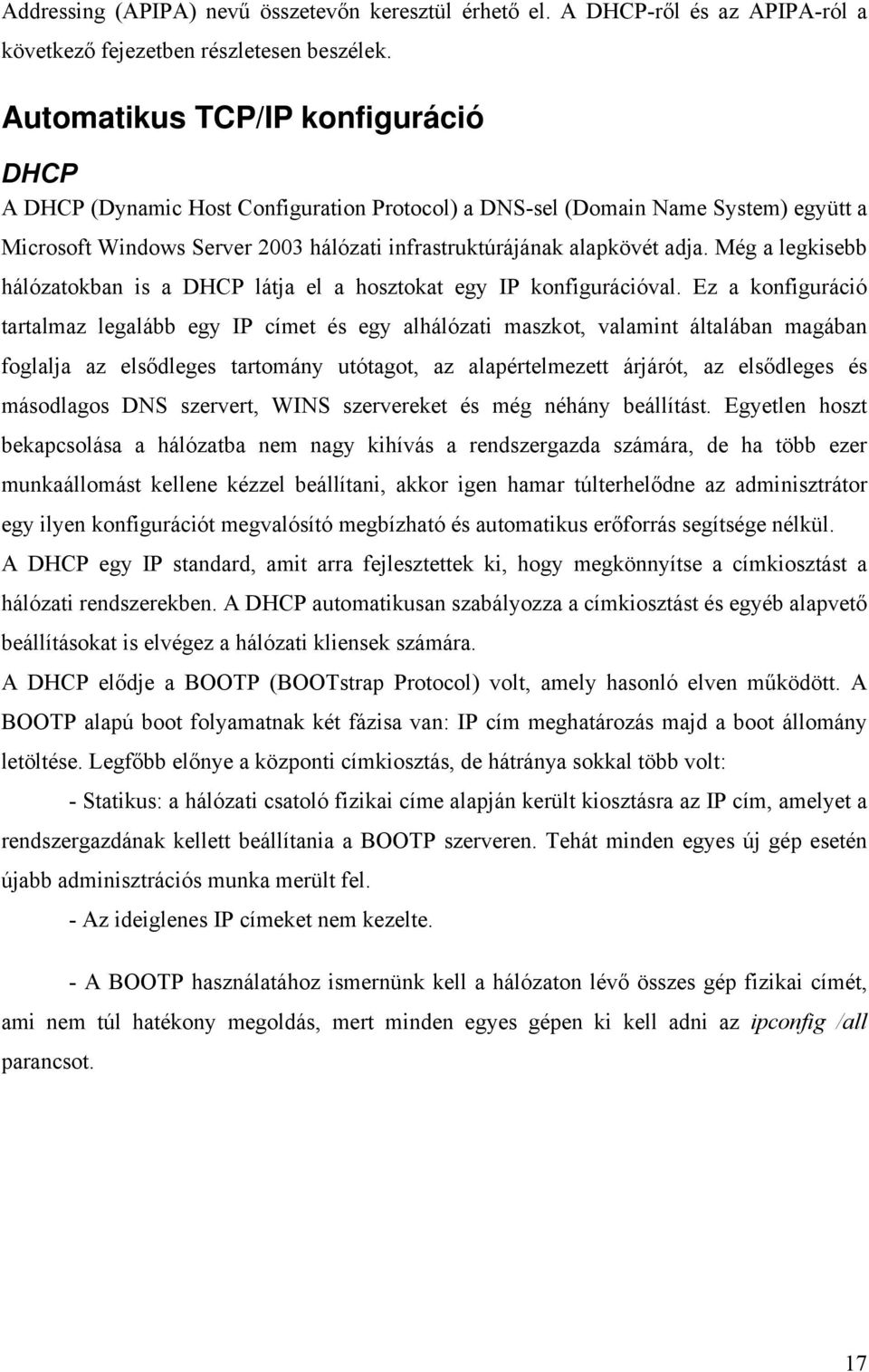 Még a legkisebb hálózatokban is a DHCP látja el a hosztokat egy IP konfigurációval.