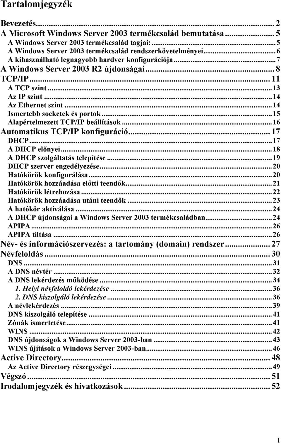 ..15 Alapértelmezett TCP/IP beállítások...16 Automatikus TCP/IP konfiguráció... 17 DHCP...17 A DHCP előnyei...18 A DHCP szolgáltatás telepítése...19 DHCP szerver engedélyezése.