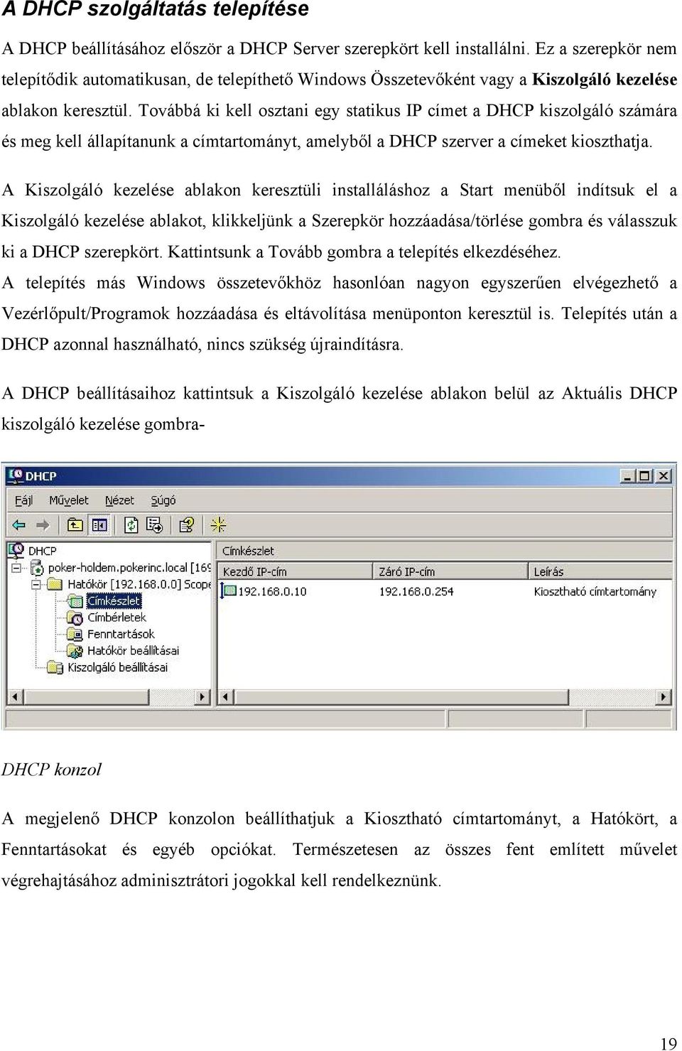 Továbbá ki kell osztani egy statikus IP címet a DHCP kiszolgáló számára és meg kell állapítanunk a címtartományt, amelyből a DHCP szerver a címeket kioszthatja.