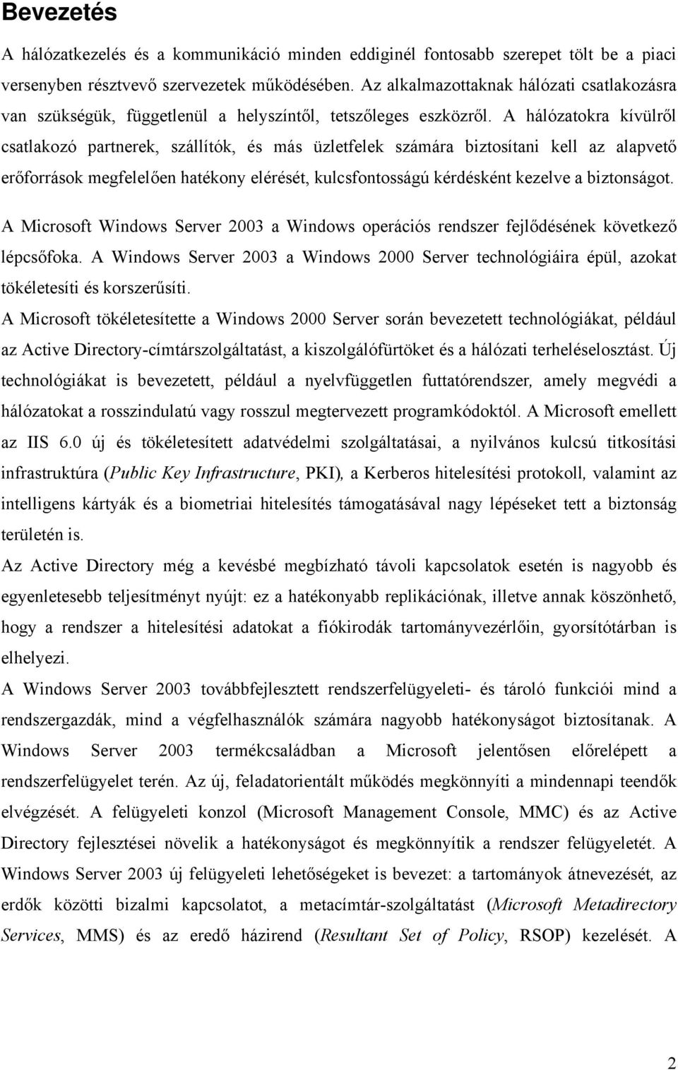 A hálózatokra kívülről csatlakozó partnerek, szállítók, és más üzletfelek számára biztosítani kell az alapvető erőforrások megfelelően hatékony elérését, kulcsfontosságú kérdésként kezelve a