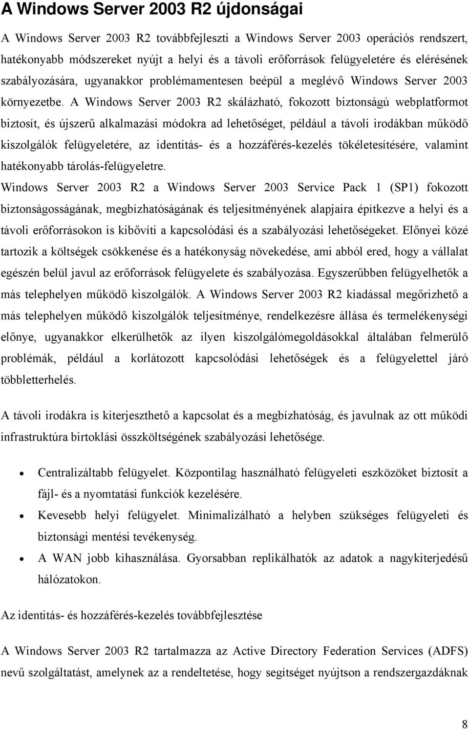 A Windows Server 2003 R2 skálázható, fokozott biztonságú webplatformot biztosít, és újszerű alkalmazási módokra ad lehetőséget, például a távoli irodákban működő kiszolgálók felügyeletére, az